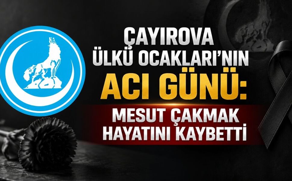Çayırova Ülkü Ocakları’nın Acı Günü: Mesut Çakmak Hayatını Kaybetti