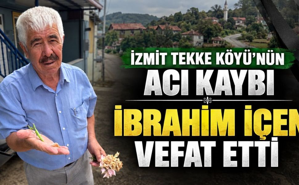 İzmit Tekke Köyü’nün Acı Kaybı: İbrahim İçen Vefat Etti