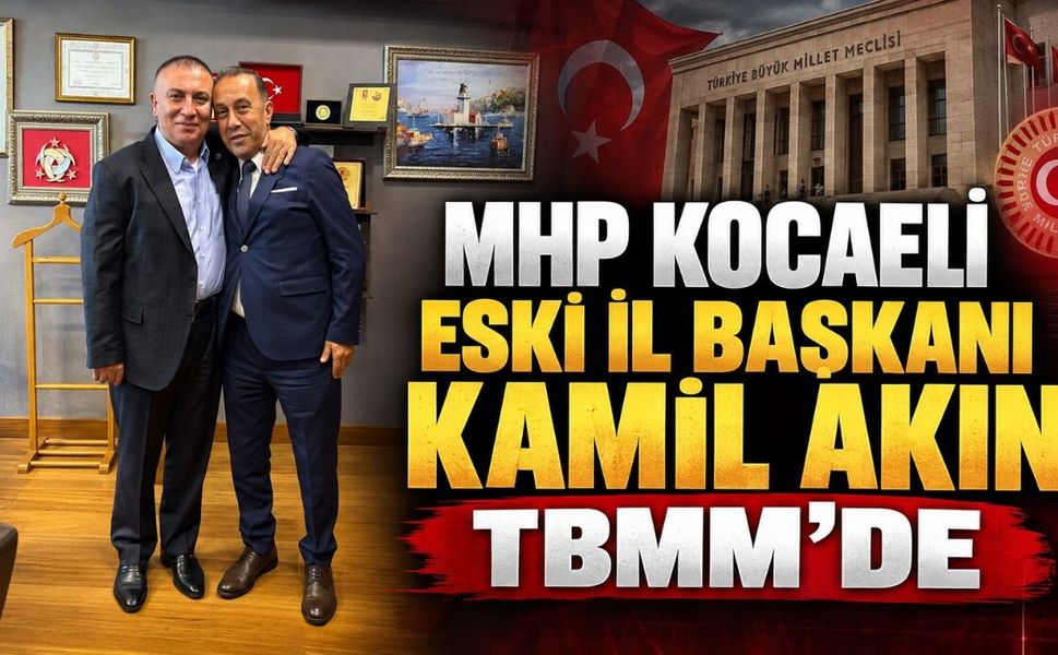 MHP Kocaeli Eski İl Başkanı Kamil Akın TBMM’de