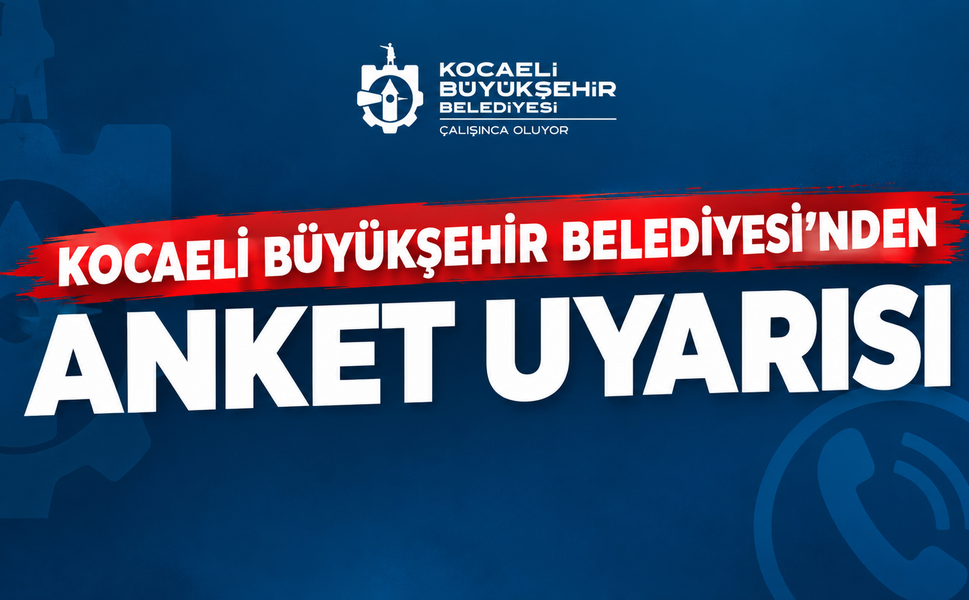 Kocaeli Büyükşehir Belediyesi’nden “anket” uyarısı: Şüpheli aramalara dikkat