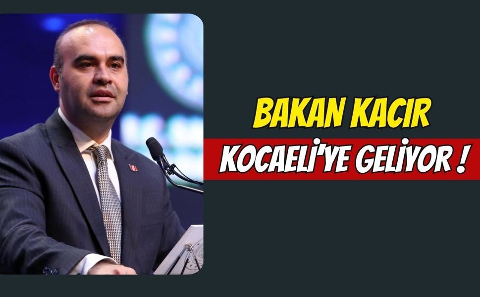 BAKAN KACIR KOCAELİ’YE GELİYOR