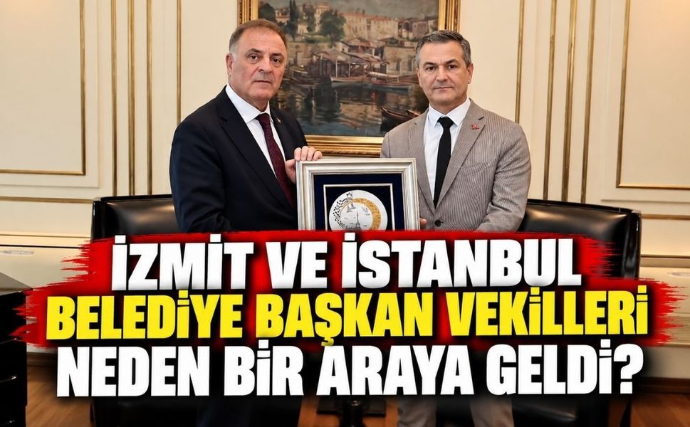 İzmit ve İstanbul belediye başkan vekilleri neden bir araya geldi?