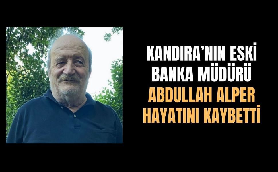 Kandıra’nın eski banka müdürü Kamil Abdullah Alper hayatını kaybetti