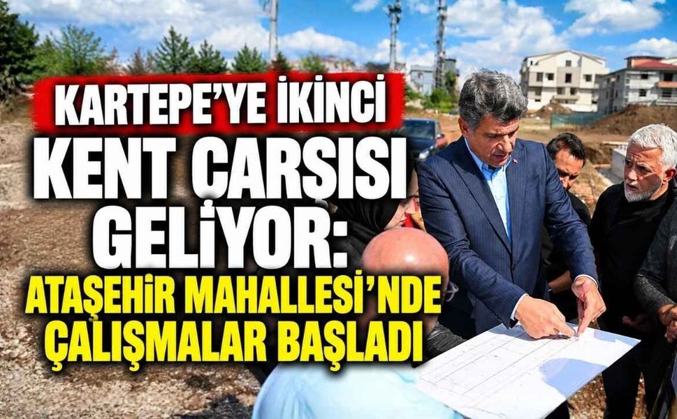 Kartepe’ye İkinci Kent Çarşısı Geliyor: Ataşehir Mahallesi’nde Çalışmalar Başladı