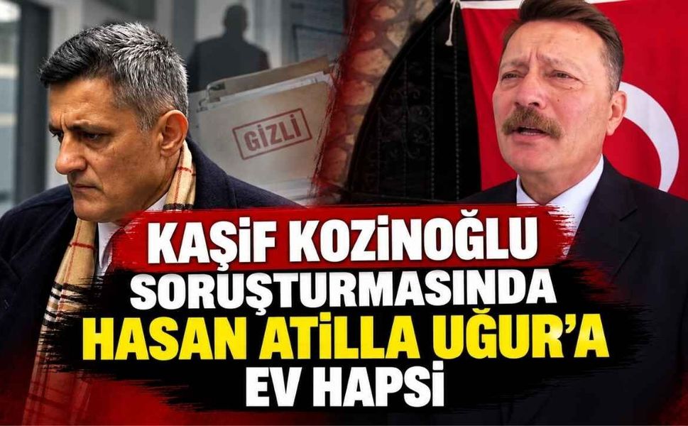 Kaşif Kozinoğlu Soruşturmasında Hasan Atilla Uğur’a Ev Hapsi