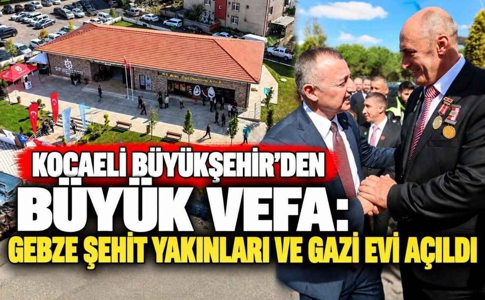 Kocaeli Büyükşehir’den Büyük Vefa: Gebze Şehit Yakınları Ve Gazi Evi Açıldı
