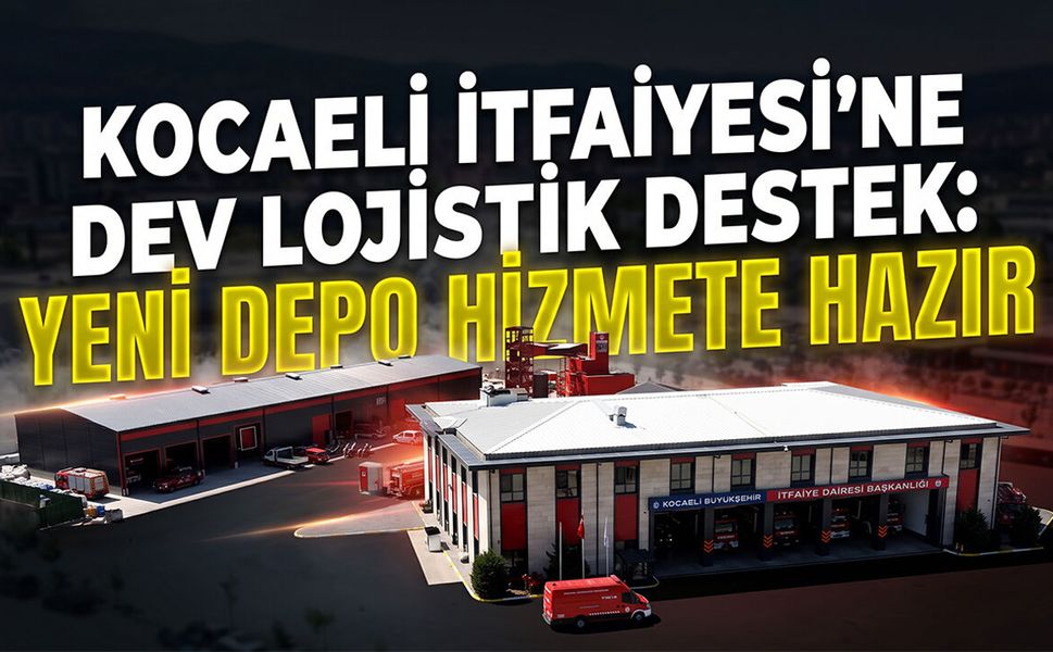 Kocaeli İtfaiyesi’ne Dev Lojistik Destek: Yeni Depo Hizmete Hazır