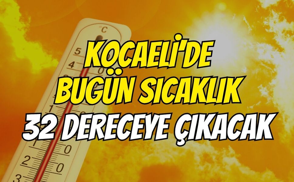 Kocaeli’de Bugün Sıcaklık 32 Dereceye Çıkacak