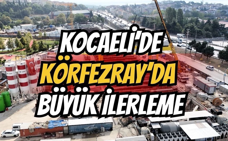 Kocaeli’de Körfezray'da Büyük İlerleme