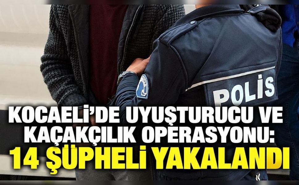 Kocaeli’de uyuşturucu ve kaçakçılık operasyonu: 14 şüpheli yakalandı