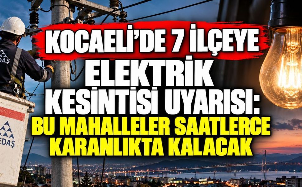Kocaeli’de 7 ilçeye elektrik kesintisi uyarısı: Bu mahalleler saatlerce karanlıkta kalacak