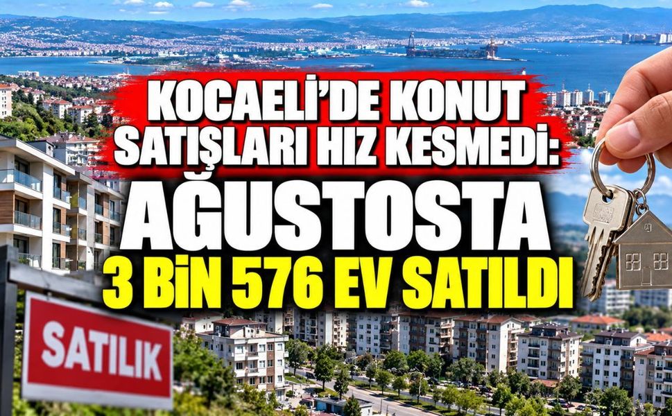 Kocaeli’de konut satışları hız kesmedi: Ağustosta 3 bin 576 ev satıldı