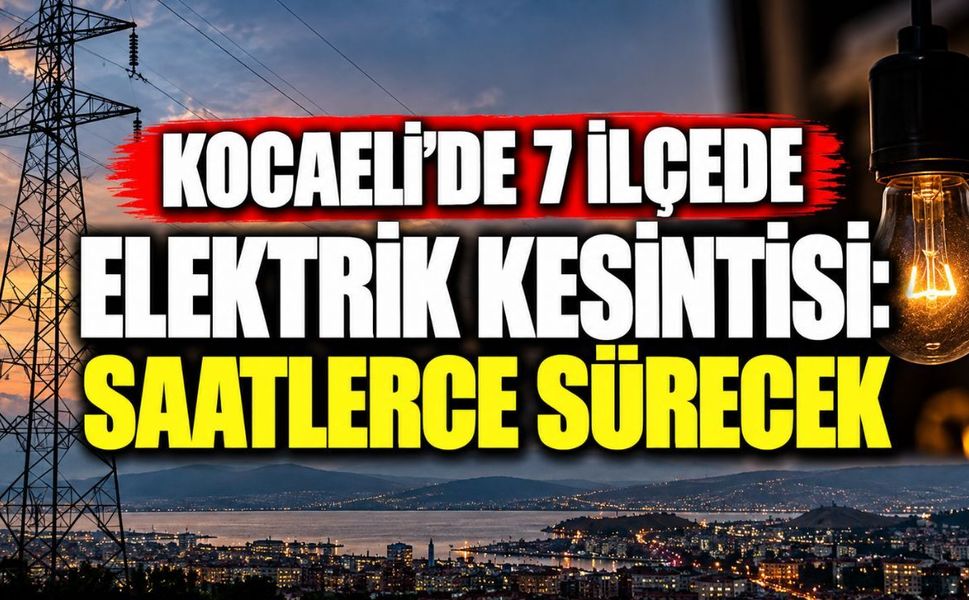 Kocaeli’de 7 ilçede elektrik kesintisi: Saatlerce sürecek