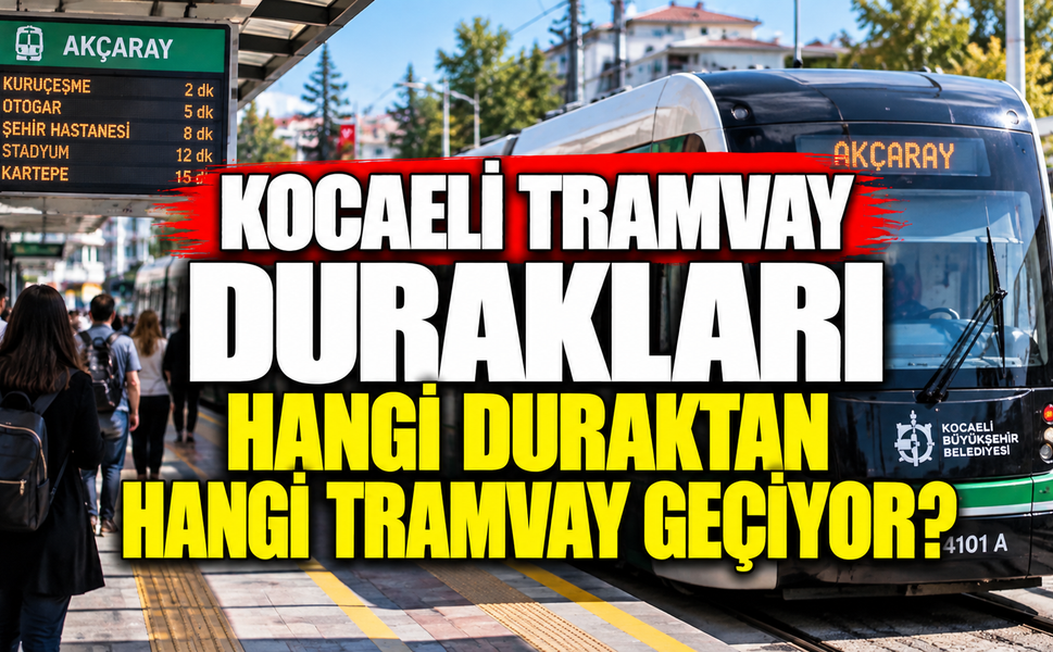 Kocaeli’de tramvaya binmeden önce buna bakın: Hangi durak nereye gidiyor?