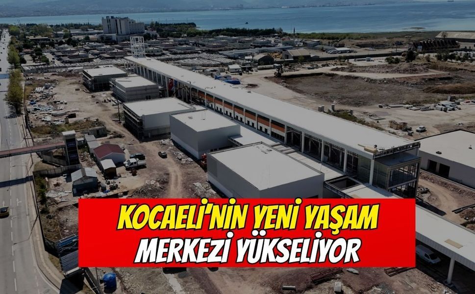 Kocaeli’nin yeni yaşam merkezi yükseliyor