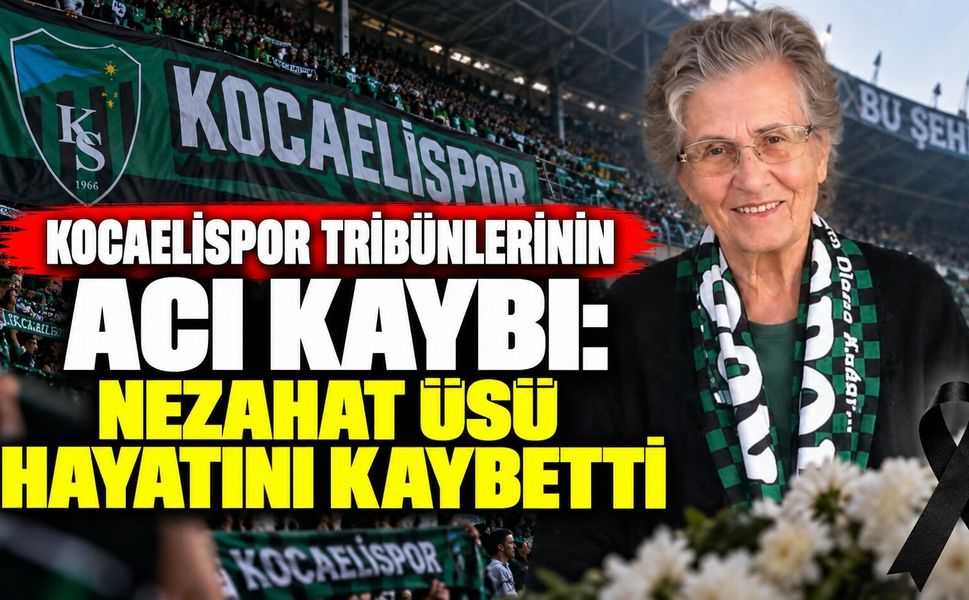 Kocaelispor tribünlerinin acı kaybı: Nezahat Üsü hayatını kaybetti