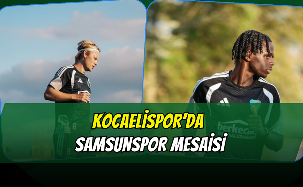 KOCAELİSPOR’DA SAMSUNSPOR MESAİSİ