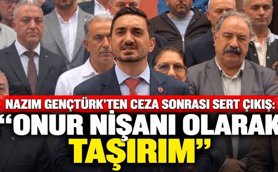 Nazım Gençtürk’ten ceza sonrası sert çıkış: “Onur nişanı olarak taşırım”