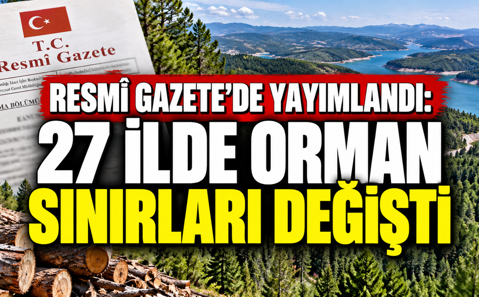 Resmî Gazete’de yayımlandı: 27 ilde orman sınırları değişti