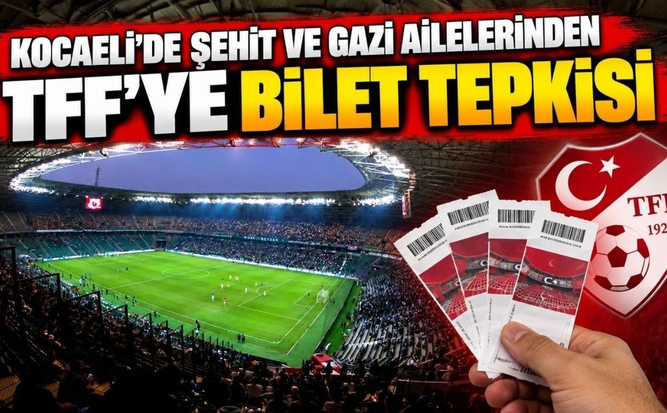 Kocaeli’de şehit ve gazi ailelerinden TFF’ye bilet tepkisi