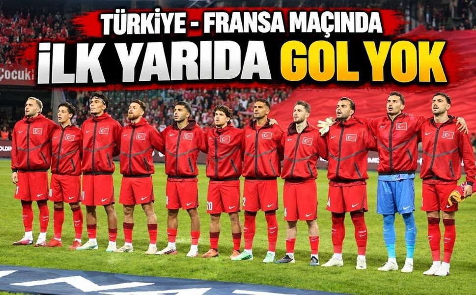 Türkiye - Fransa Maçında İlk Yarıda Gol Yok