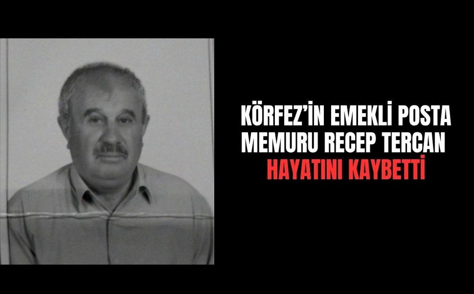 Körfez’in emekli posta memuru Recep Tercan hayatını kaybetti