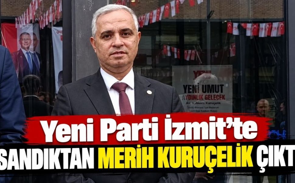 Yeni Parti İzmit’te sandıktan Merih Kuruçelik çıktı