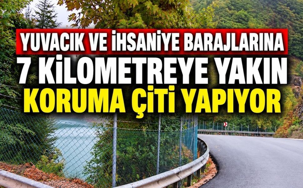 Yuvacık ve İhsaniye Barajlarına 7 Kilometre Koruma Çiti Yapılıyor