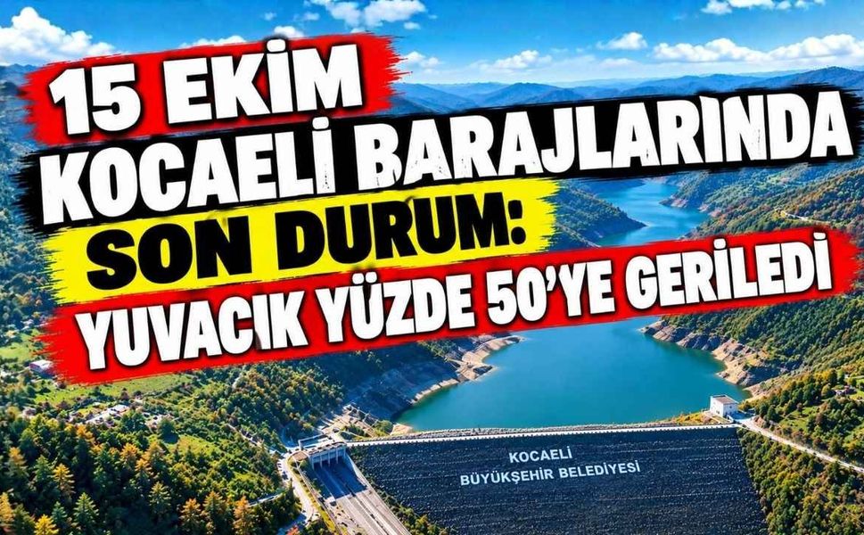 15 Ekim Kocaeli Barajlarında Son Durum: Yuvacık Yüzde 50’ye Geriledi