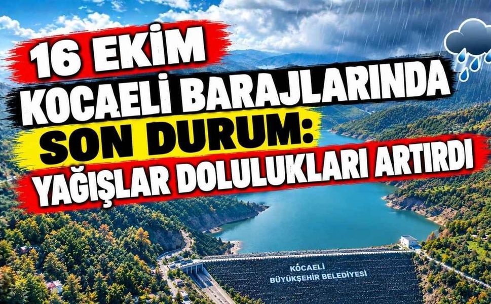 16 Ekim Kocaeli Barajlarında Son Durum: Yağışlar Dolulukları Artırdı