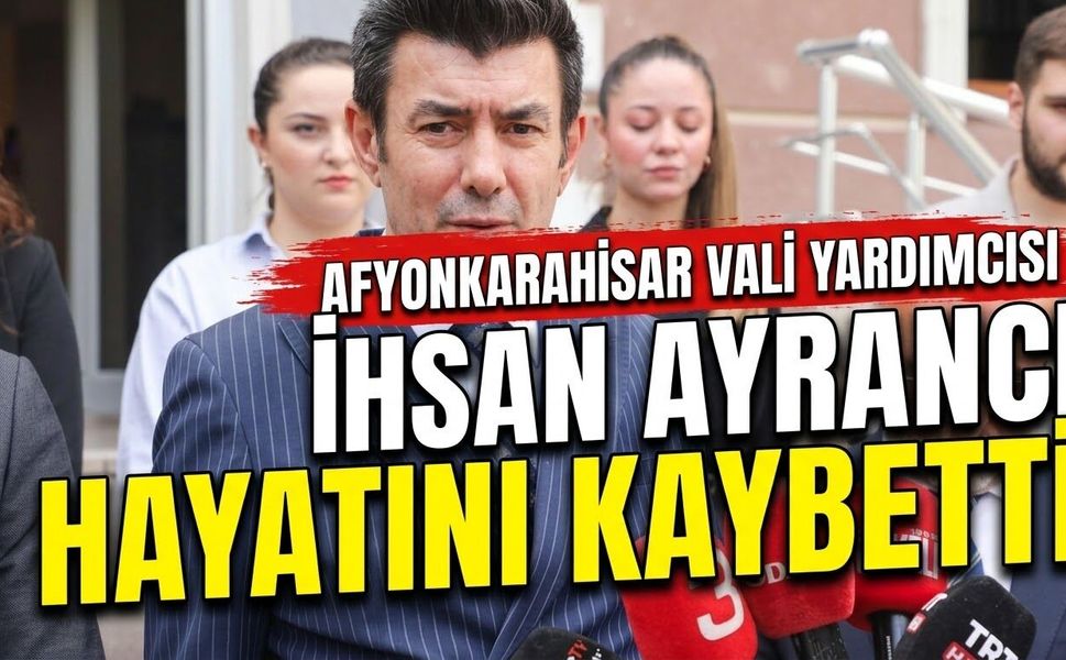 Afyonkarahisar Vali Yardımcısı İhsan Ayrancı Hayatını Kaybetti