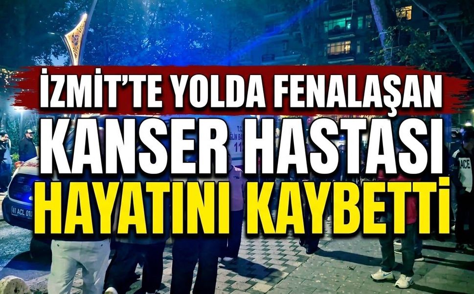 İzmit'te Yolda Fenalaşan Kanser Hastası Hayatını Kaybetti