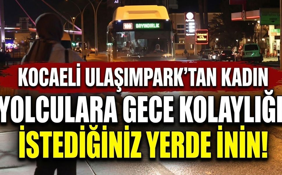 Kocaeli UlaşımPark’tan Kadın Yolculara Gece Kolaylığı: İstediğiniz Yerde İnin!