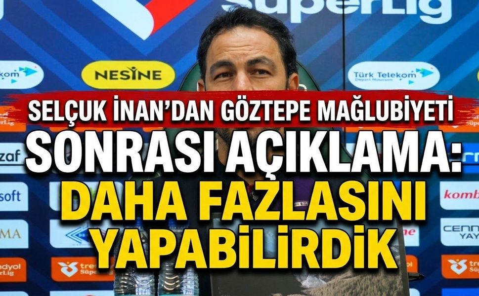 Selçuk İnan'dan Göztepe mağlubiyeti sonrası açıklama: daha fazlasını yapabilirdik