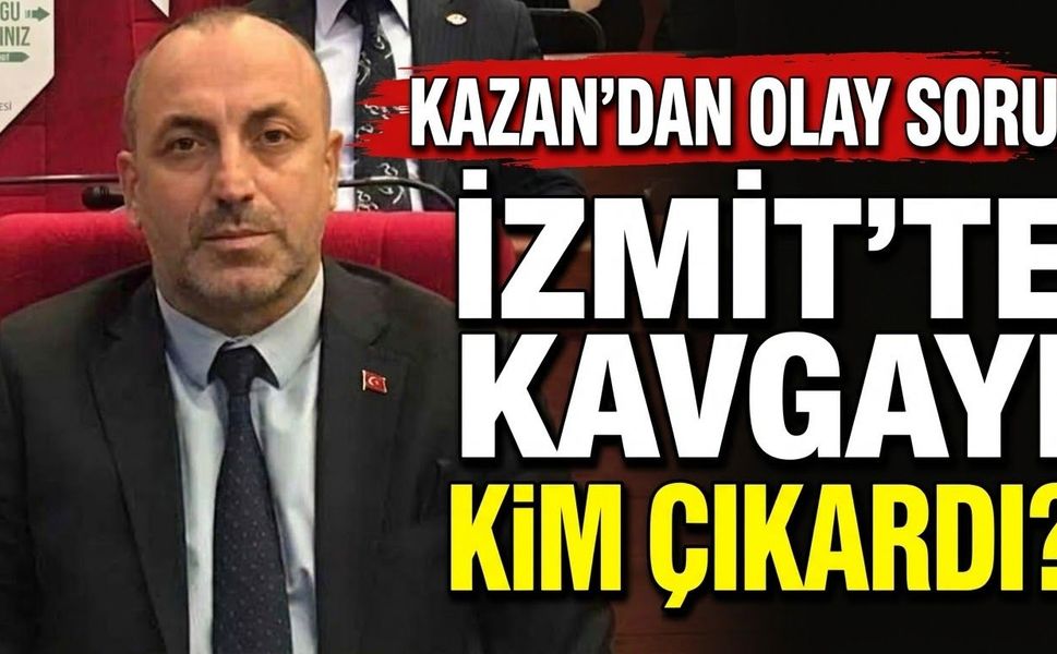 Kazan’dan Olay Soru: İzmit’te Kavgayı Kim Çıkardı?