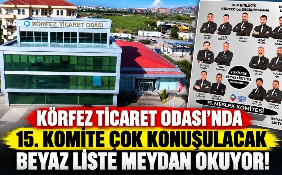 Körfez Ticaret Odası’nda 15. Komite Çok Konuşulacak: Beyaz Liste Meydan Okuyor
