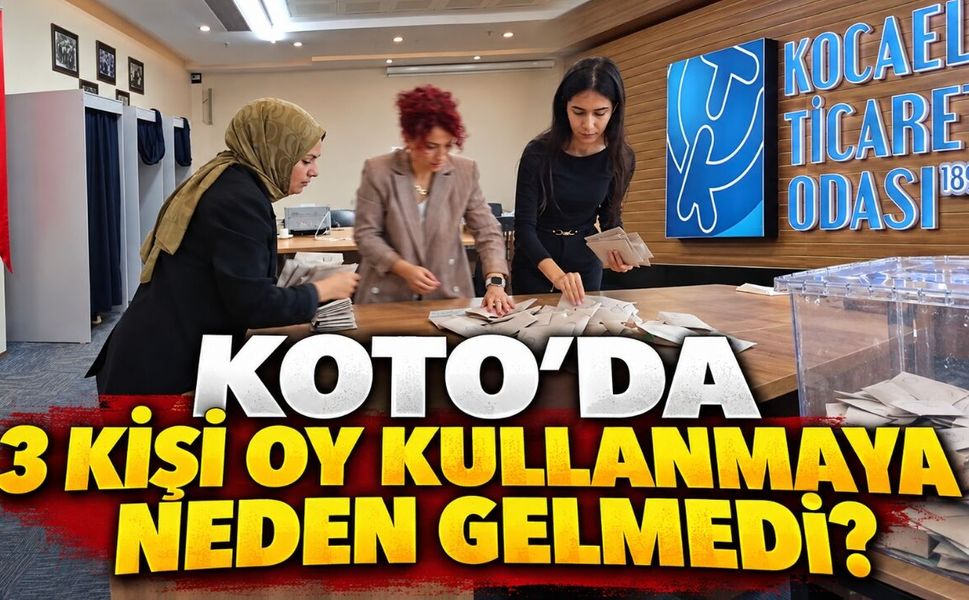 KOTO’da 3 Kişi Oy Kullanmaya Neden Gelmedi?