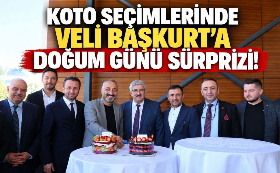 KOTO Seçimlerinde Veli Başkurt’a Doğum Günü Sürprizi