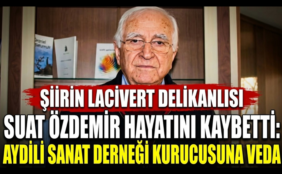 Şiirin Lacivert Delikanlısı Suat Özdemir Hayatını Kaybetti: Aydili Sanat Derneği Kurucusuna Veda