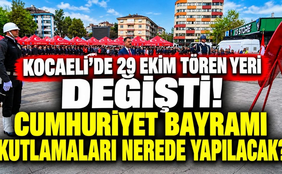 Kocaeli'de 29 Ekim Tören Yeri Değişti! Cumhuriyet Bayramı Kutlamaları Nerede Yapılacak?