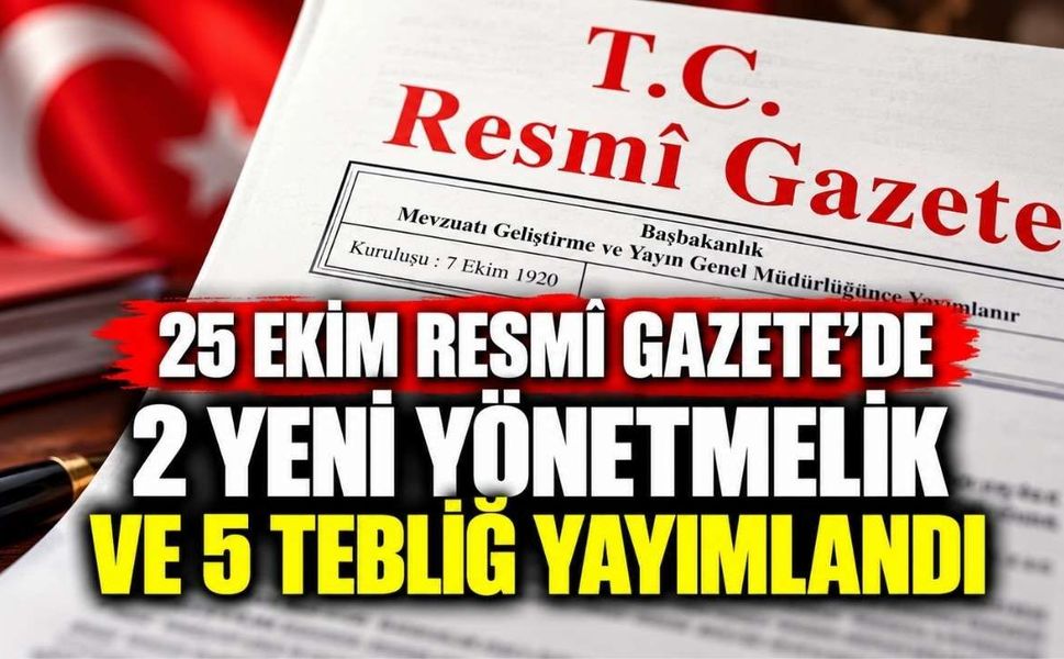 25 Ekim Resmî Gazete’de 2 Yeni Yönetmelik ve 5 Tebliğ Yayımlandı