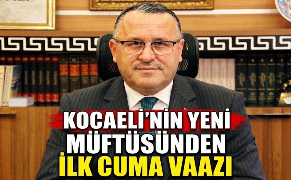 Kocaelinin yeni Müftüsünden ilk cuma vaazı