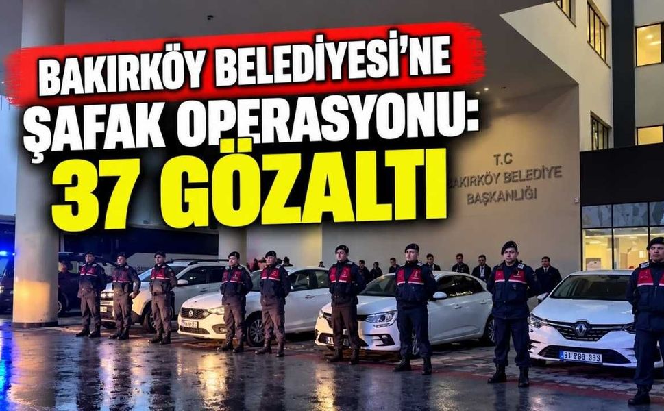 Bakırköy Belediyesi'ne Şafak Operasyonu: 37 Gözaltı