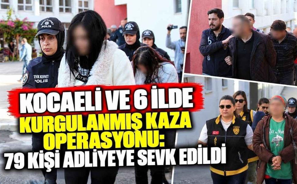 Kocaeli Ve 6 İlde Kurgulanmış Kaza Operasyonu: 79 Kişi Adliyeye Sevk Edildi