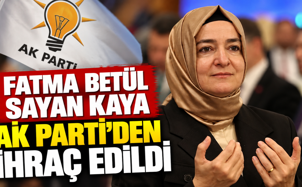 Fatma Betül Sayan Kaya AK Parti’den ihraç edildi