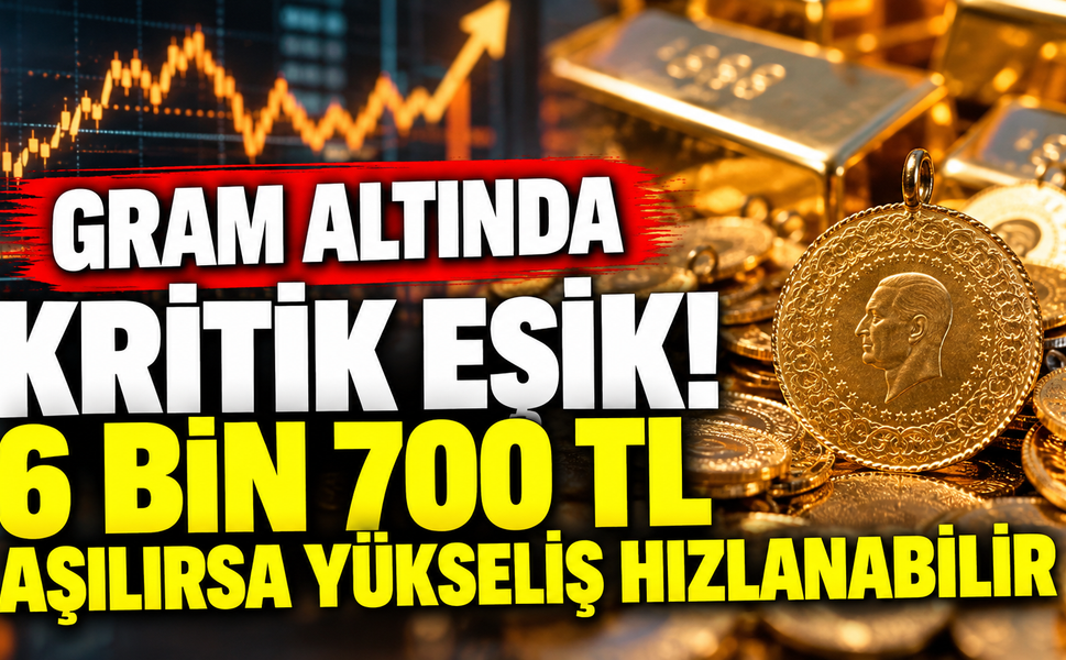 Gram altında kritik eşik! 6 bin 700 TL aşılırsa yükseliş hızlanabilir