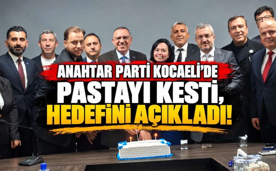 Anahtar Parti Kocaeli’de Pastayı Kesti, Hedefini Açıkladı!