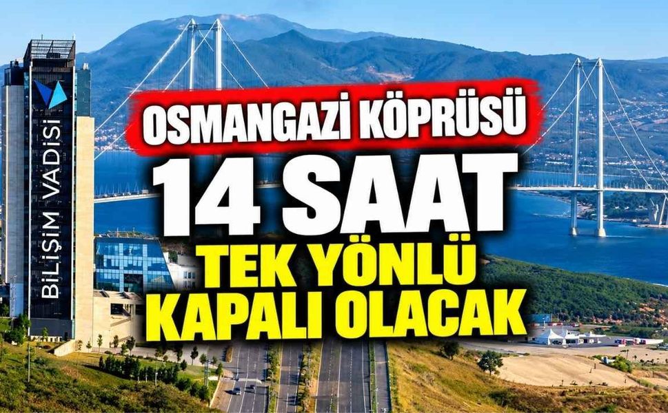 Osmangazi Köprüsü 14 Saat Tek Yönlü Kapalı Olacak