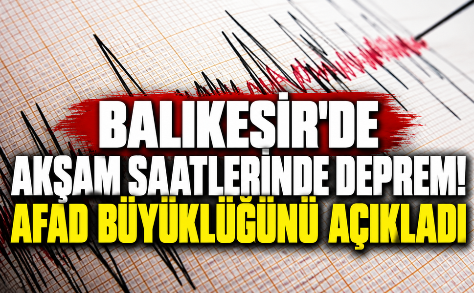 Balıkesir'de akşam saatlerinde deprem! AFAD büyüklüğünü açıkladı