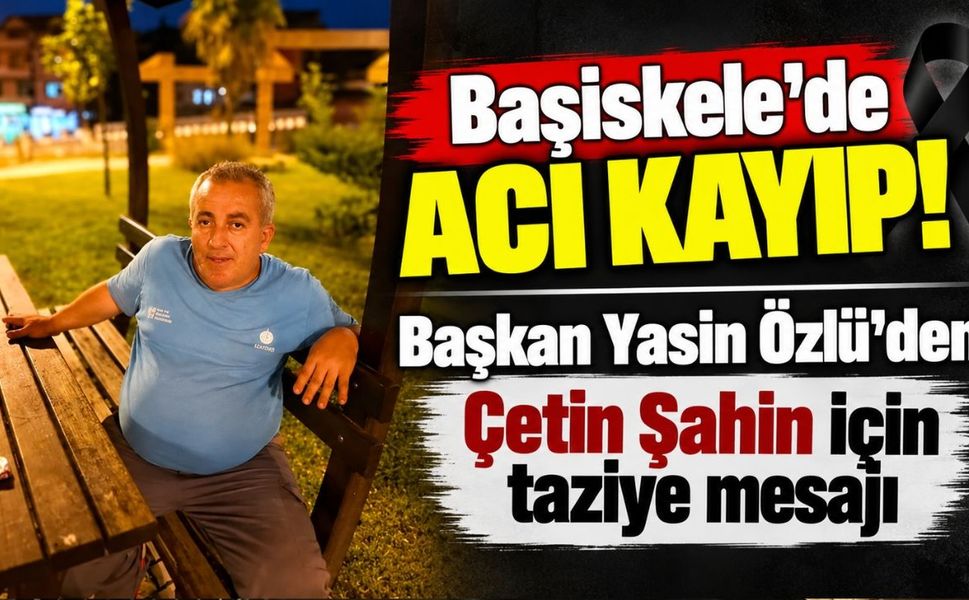 Başiskele'de acı kayıp! Başkan Yasin Özlü'den Çetin Şahin için taziye mesajı